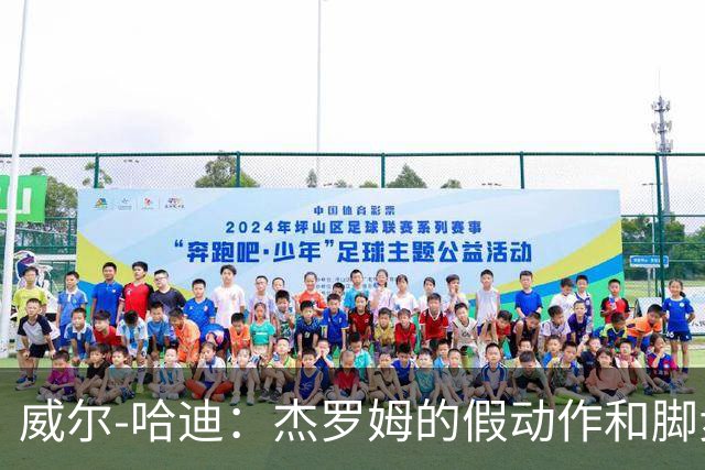 威尔-哈迪：杰罗姆的假动作和脚步运用太棒了
