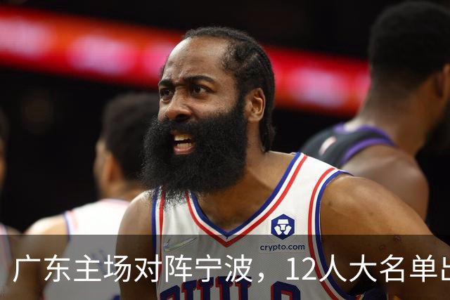 广东主场对阵宁波，12人大名单出炉：徐杰胡明轩领衔