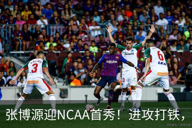 张博源迎NCAA首秀！进攻打铁，防守进步明显，对抗还需提升！