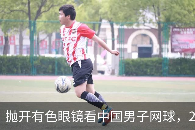 抛开有色眼镜看中国男子网球，2026青少年赛场逆势飞扬，取得突破