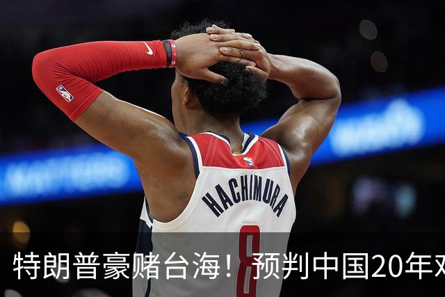 特朗普豪赌台海！预判中国20年难统一？不料大陆直接出手杀鸡儆猴