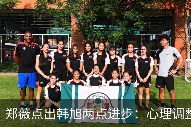 郑薇点出韩旭两点进步：心理调整能力和领导力