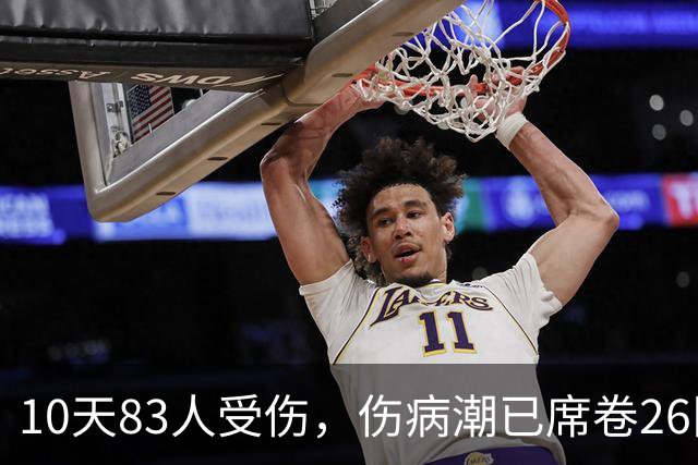 10天83人受伤，伤病潮已席卷26队！小卡缺阵时间曝光 华子成功手术