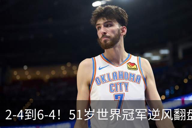 2-4到6-4！51岁世界冠军逆风翻盘：冲击2大成就，追平传奇纪录？