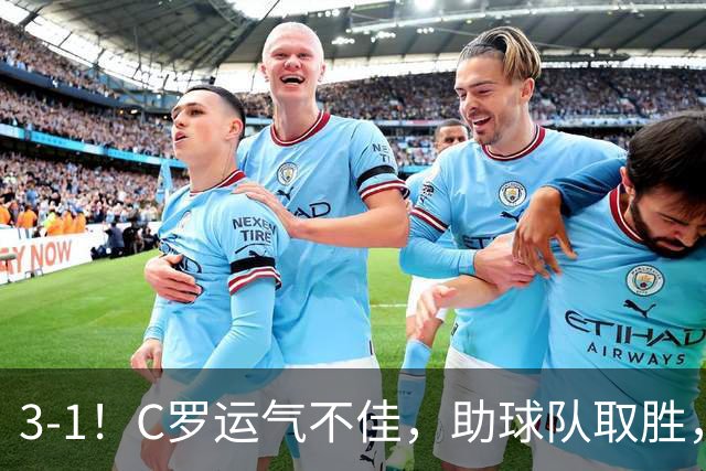 3-1！C罗运气不佳，助球队取胜，破门+进球被吹+中柱，第982球